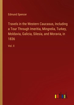 Travels in the Western Caucasus, Including a Tour Through Imeritia, Mingrelia, Turkey, Moldavia, Galicia, Silesia, and Moravia, in 1836 - Spencer, Edmund