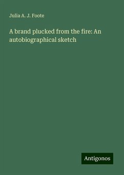 A brand plucked from the fire: An autobiographical sketch - Foote, Julia A. J.