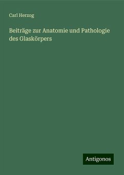 Beiträge zur Anatomie und Pathologie des Glaskörpers - Herzog, Carl