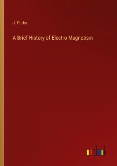 A Brief History of Electro Magnetism - Parks, J.