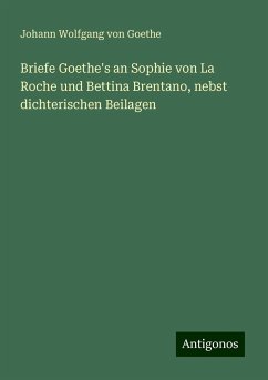 Briefe Goethe's an Sophie von La Roche und Bettina Brentano, nebst dichterischen Beilagen - Goethe, Johann Wolfgang von