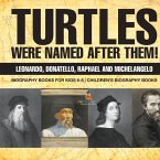 Turtles Were Named After Them! Leonardo, Donatello, Raphael and Michelangelo - Biography Books for Kids 6-8   Children's Biography Books