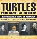 Turtles Were Named After Them! Leonardo, Donatello, Raphael and Michelangelo - Biography Books for Kids 6-8   Children's Biography Books