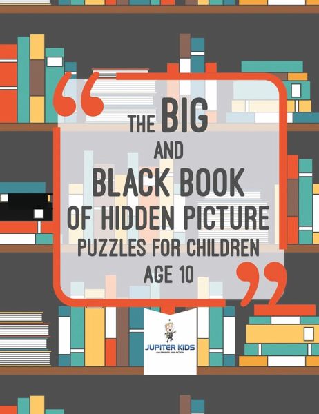 The Big and Black Book of Hidden Picture Puzzles for Children Age 10 The Big and Black Book of Hidden Picture Puzzles for Children Age 10