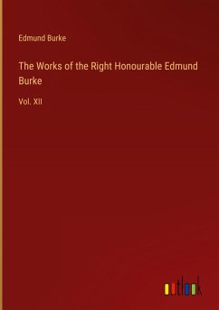 The Works of the Right Honourable Edmund Burke - Burke, Edmund