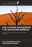 LOS LITIGIOS SUCESORIOS Y SU SOLUCIÓN JURÍDICA LOS LITIGIOS SUCESORIOS Y SU SOLUCIÓN JURÍDICA
