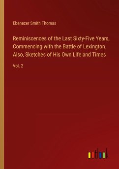 Reminiscences of the Last Sixty-Five Years, Commencing with the Battle of Lexington. Also, Sketches of His Own Life and Times - Thomas, Ebenezer Smith