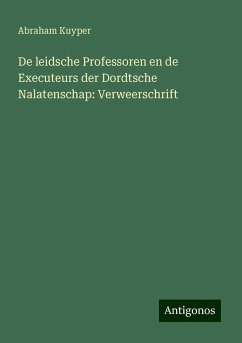 De leidsche Professoren en de Executeurs der Dordtsche Nalatenschap: Verweerschrift - Kuyper, Abraham