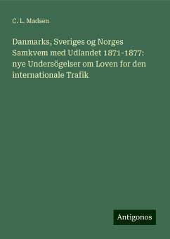 Danmarks, Sveriges og Norges Samkvem med Udlandet 1871-1877: nye Undersögelser om Loven for den internationale Trafik - Madsen, C. L. Danmarks, Sveriges og Norges Samkvem med Udlandet 1871-1877: nye Undersögelser om Loven for den internationale Trafik - Madsen, C. L.