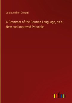 A Grammar of the German Language, on a New and Improved Principle - Donatti, Louis Anthon