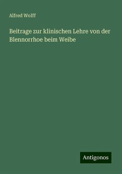 Beitrage zur klinischen Lehre von der Blennorrhoe beim Weibe - Wolff, Alfred