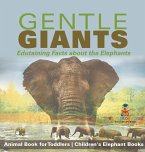 Gentle Giants - Edutaining Facts about the Elephants - Animal Book for Toddlers   Children's Elephant Books