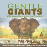 Gentle Giants - Edutaining Facts about the Elephants - Animal Book for Toddlers Children's Elephant Books Gentle Giants - Edutaining Facts about the Elephants - Animal Book for Toddlers Children's Elephant Books