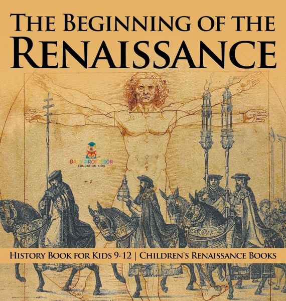 The Beginning of the Renaissance - History Book for Kids 9-12   Children's Renaissance Books