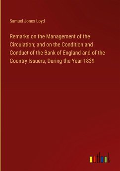 Remarks on the Management of the Circulation; and on the Condition and Conduct of the Bank of England and of the Country Issuers, During the Year 1839 - Loyd, Samuel Jones