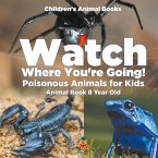 Watch Where You're Going! Poisonous Animals for Kids - Animal Book 8 Year Old   Children's Animal Books