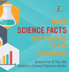 Weird Science Facts that You Have to See to Believe! Science for 12 Year Old   Children's Science Education Books - Baby