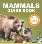 Mammals Guide Book - From A to F Mammals for Kids Encyclopedia Children's Mammal Books Mammals Guide Book - From A to F Mammals for Kids Encyclopedia Children's Mammal Books