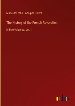 The History of the French Revolution - Thiers, Marie Joseph L. Adolphe