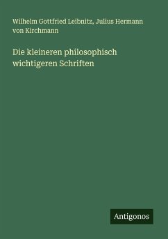 Die kleineren philosophisch wichtigeren Schriften - Leibnitz, Wilhelm Gottfried; Kirchmann, Julius Hermann Von