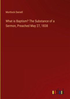 What is Baptism? The Substance of a Sermon, Preached May 27, 1838 - Daniell, Mortlock