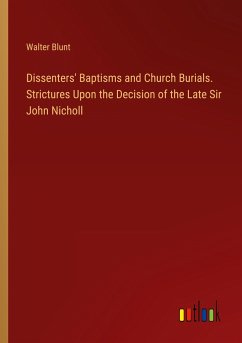 Dissenters' Baptisms and Church Burials. Strictures Upon the Decision of the Late Sir John Nicholl - Blunt, Walter