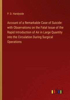 Account of a Remarkable Case of Suicide: with Observations on the Fatal Issue of the Rapid Introduction of Air in Large Quantity into the Circulation During Surgical Operations