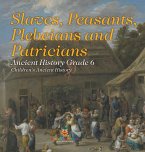 Slaves, Peasants, Plebeians and Patricians - Ancient History Grade 6   Children's Ancient History