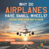 Why Do Airplanes Have Small Wheels? Everything You Need to Know About The Airplane - Vehicles for Kids   Children's Planes & Aviation Books Why Do Airplanes Have Small Wheels? Everything You Need to Know About The Airplane - Vehicles for Kids   Children's Planes & Aviation Books