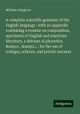 A complete scientific grammar of the English language : with an appendix containing a treatise on composition, specimens of English and American literature, a defense of phonetics &c., &c., : for the use of colleges, schools, and private learners