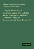 Catalogus der schilder- en kunstwerken op de tentoonstelling door de Academie van Beeldende Kunsten en Technische Wetenschappen te Rotterdam, in 1879