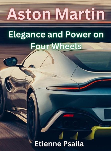 Aston Martin - Elegance And Power On Four Wheels Aston Martin - Elegance And Power On Four Wheels
