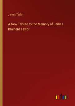 A New Tribute to the Memory of James Brainerd Taylor - Taylor, James