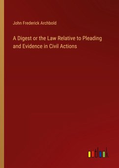 A Digest or the Law Relative to Pleading and Evidence in Civil Actions - Archbold, John Frederick