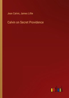 Calvin on Secret Providence Calvin on Secret Providence