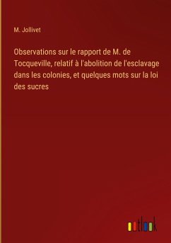 Observations sur le rapport de M. de Tocqueville, relatif à l'abolition de l'esclavage dans les colonies, et quelques mots sur la loi des sucres