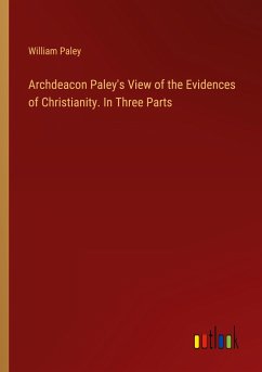 Archdeacon Paley's View of the Evidences of Christianity. In Three Parts