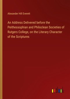 An Address Delivered before the Peithessophian and Philoclean Societies of Rutgers College, on the Literary Character of the Scriptures