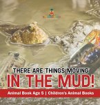 There Are Things Moving In The Mud! Animal Book Age 5   Children's Animal Books