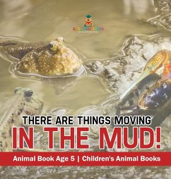 There Are Things Moving In The Mud! Animal Book Age 5   Children's Animal Books - Baby