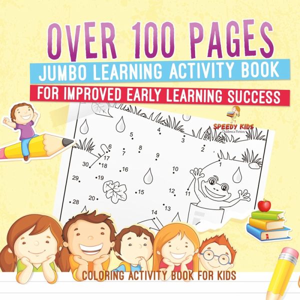Coloring Activity Book for Kids.Over 100 Pages Jumbo Learning Activity Book for Improved Early Learning Success (Coloring and Dot to Dot Exercises) Coloring Activity Book for Kids.Over 100 Pages Jumbo Learning Activity Book for Improved Early Learning Success (Coloring and Dot to Dot Exercises)
