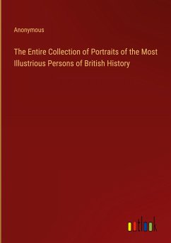 The Entire Collection of Portraits of the Most Illustrious Persons of British History