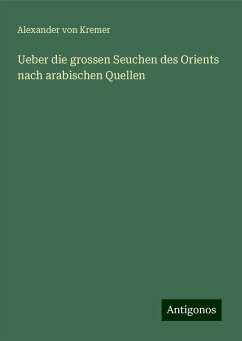 Ueber die grossen Seuchen des Orients nach arabischen Quellen - Kremer, Alexander von