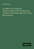 A charge to the clergy and church-wardens of the Archdeaconry of Oxford : delivered in May 1879, at his first visitation