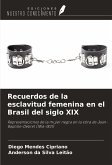 Recuerdos de la esclavitud femenina en el Brasil del siglo XIX Recuerdos de la esclavitud femenina en el Brasil del siglo XIX