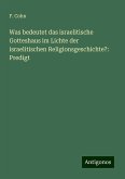 Was bedeutet das israelitische Gotteshaus im Lichte der israelitischen Religionsgeschichte?: Predigt