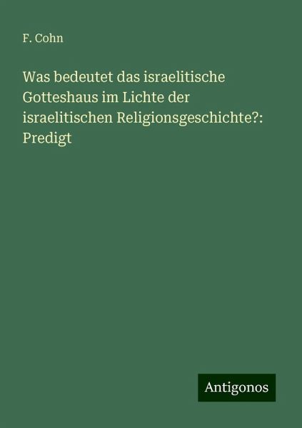 Was bedeutet das israelitische Gotteshaus im Lichte der israelitischen Religionsgeschichte?: Predigt