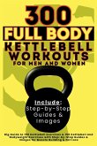 300 Full Body Kettlebell Workouts Book for Men and Women 300 Full Body Kettlebell Workouts Book for Men and Women