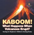 Kaboom! What Happens When Volcanoes Erupt? Geology for Beginners   Children's Geology Books