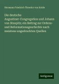 Die deutsche Augustiner-Congregation und Johann von Staupitz; ein Beitrag zur Ordens- und Reformationsgeschichte nach meistens ungedruckten Quellen